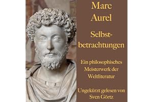 Selbstbetrachtungen: Ein philosophisches Meisterwerk der Weltliteratur