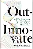 Out-Innovate: How Global Entrepreneurs--from Delhi to Detroit--Are Rewriting the Rules of Silicon Valley