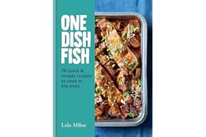 One Dish Fish: Quick and Simple Recipes to Cook in the Oven