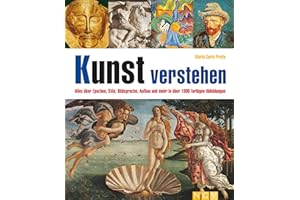 Kunst verstehen: Alles über Epochen, Stile, Bildsprache, Aufbau und mehr in über 1.000 farbigen Abbildungen