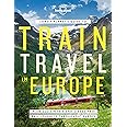 Lonely Planet's Guide to Train Travel in Europe: Plan Sustainable and Stress-free Journeys Throughout Europe