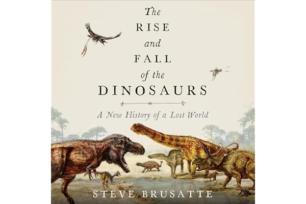 The Rise and Fall of the Dinosaurs: A New History of a Lost World