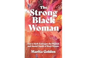 The Strong Black Woman: How a Myth Endangers the Physical and Mental Health of Black Women (African American Studies)