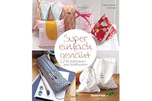 Super einfach genäht. 30 Nähideen aus Stoffresten: für Accessoires, Home-Deko und Kinderzimmer. Besonders für Anfänger*innen geeignet