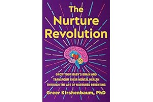 The Nurture Revolution: Grow Your Baby's Brain and Transform Their Mental Health Through the Art of Nurtured Parenting