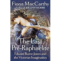 The Last Pre-Raphaelite: Edward Burne-Jones and the Victorian Imagination