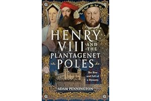 Henry VIII and the Plantagenet Poles: The Rise and Fall of a Dynasty