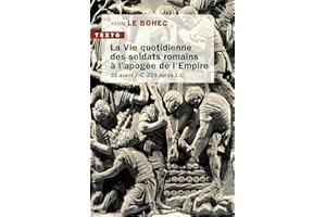 La vie quotidienne des soldats romains à l'apogée de l'Empire: 31 avant J.C. 235 après J.C