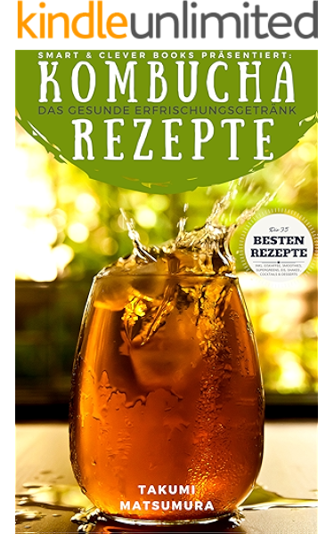 Kombucha Rezepte Das Gesunde Erfrischungsgetrank Die 35 Besten Rezepte Mit Vielen Nutzlichen Expertentipps Und Praxisratschlagen Uber Das Naturliche Superfood Einfach Schnell Lecker Ebook Matsumura Takumi Amazon De Kindle Shop
