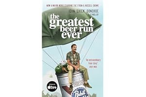 The Greatest Beer Run Ever: THE CRAZY TRUE STORY BEHIND THE MAJOR MOVIE STARRING ZAC EFRON AND RUSSELL CROW