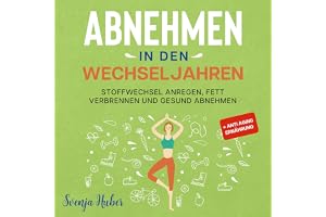 Abnehmen in den Wechseljahren: Stoffwechsel anregen, Fett verbrennen und gesund abnehmen + Anti Aging Ernährung