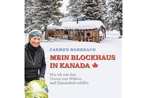 Mein Blockhaus in Kanada [My Log Cabin in Canada]: Wie ich mir den Traum von Wildnis und Einsamkeit erfüllte [How I Fulfilled