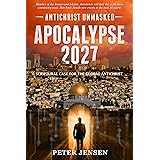 Apocalypse 2027: Antichrist Unmasked: Scriptural Case for the Global Antichrist