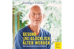Gesund und glücklich älter werden: Meine ganzheitliche Lebensstil-Medizin