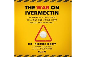 The War on Ivermectin: The Medicine That Saved Millions and Could Have Ended the Pandemic