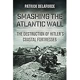 Smashing the Atlantic Wall: The destruction of Hitler's coastal fortresses