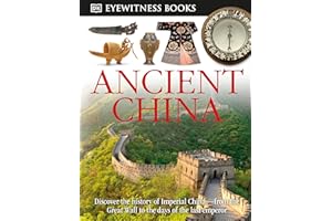 DK Eyewitness Books: Ancient China: Discover the History of Imperial China―from the Great Wall to the Days of the La