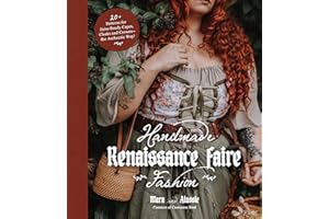 Handmade Renaissance Faire Fashion: 20+ Patterns for Crafting Faire-Ready Capes, Cloaks and Crowns, The Authentic Way!