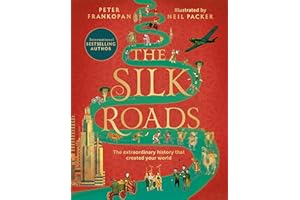 The Silk Roads: The Extraordinary History that created your World – Illustrated Edition