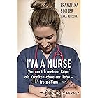 I'm a Nurse: Warum ich meinen Beruf als Krankenschwester liebe – trotz allem (German Edition)