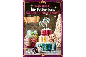 Das Buch für Potter-Fans: Sweets und Candys: 50 Rezepte für magische Süßigkeiten aus Hogwarts, Hogsmeade und der Winkelgasse (Kochbücher für Potter-Fans, Band 6)