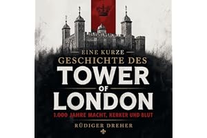 Eine kurze Geschichte des Tower of London: 1.000 Jahre Macht, Kerker und Blut
