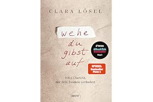 Wehe du gibst auf: 101 x Clartext, der dein Denken verändert
