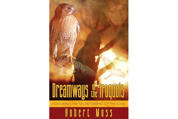 Dreamways of the Iroquois: Honoring the Secret Wishes of the Soul