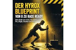 Der Hyrox Blueprint: von 0 zu Race Ready: Dein kompletter Guide für den neuen Trendsport von A bis Z für Open, Pro, Single, D