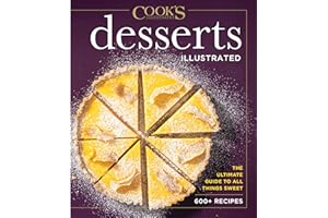 Desserts Illustrated: The Ultimate Guide to All Things Sweet 500+ Recipes: The Ultimate Guide to All Things Sweet 600+ Recipes (Cook's Illustrated)
