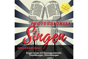 Professionell Singen Gesangsschule: Singen lernen mit Gesangsunterricht, Vocalübungen, Stimmübungen für Pop- Und Rockgesang