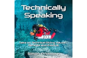 Technically Speaking: Talks on Technical Diving, Volume 1: Genesis and Exodus