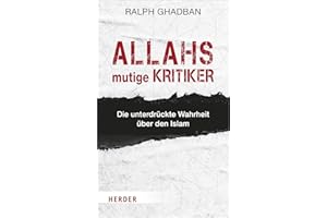 Allahs mutige Kritiker: Die unterdrückte Wahrheit über den Islam