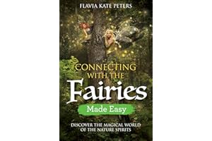 Connecting with the Fairies Made Easy: Discover the Magical World of the Nature Spirits