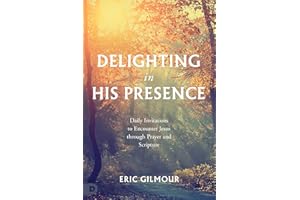 Delighting in His Presence: Daily Invitations to Encounter Jesus through Prayer and Scripture