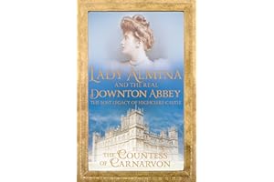 Lady Almina and the Real Downton Abbey: The Lost Legacy of Highclere Castle