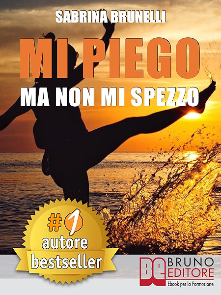 Mi Piego Ma Non Mi Spezzo Come Usare Le Difficolta Come Strumento Per Adattarsi A Ogni Evenienza Con Atteggiamento Positivo E A Prova Di Resilienza Ebook Sabrina Brunelli Amazon It Kindle Store