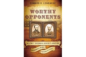 Worthy Opponents: William T. Sherman and Joseph E. Johnston : Antagonists in War -- Friends in Peace