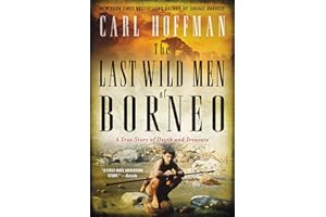 LAST WILD MEN BORNEO: A True Story of Death and Treasure – An Edgar-Nominated Investigation of Saint and Sinner Among the Indigenous Tribes