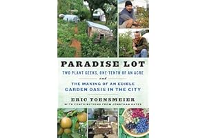 Paradise Lot: Two Plant Geeks, One-Tenth of an Acre, and the Making of an Edible Garden Oasis in the City