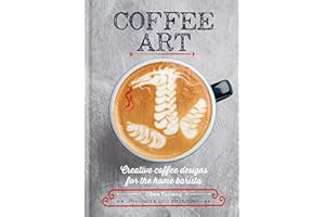 Coffee Art: Creative Coffee Designs for the Home Barista