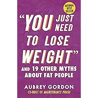 “You Just Need to Lose Weight”: And 19 Other Myths About Fat People: 13 (Myths Made in America)