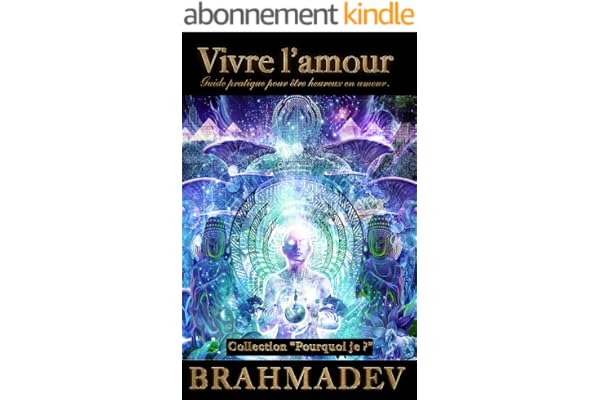 Vivre l'amour: Guide pratique pour être heureux en amour. (Pourquoi je ? t. 1)