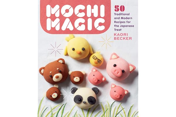 Mochi Magic: 50 Traditional and Modern Recipes for the Japanese Treat