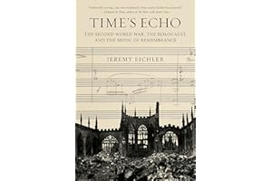 Time's Echo: The Second World War, the Holocaust, and the Music of Remembrance