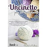 Uncinetto per principianti: Una guida completa e illustrata per acquisire le basi e realizzare i propri progetti. Mettetevi a