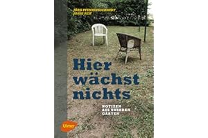 Hier wächst nichts: Notizen aus unseren Gärten: Notizen aus unseren Gärten. Ausgezeichnet mit dem Deutschen Gartenbuchpreis 2018, Kategorie Bestes Buch zur Gartenprosa- oder Lyrik