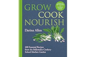 Grow, Cook, Nourish: 400 Seasonal Recipes from the Ballymaloe Cookery School Kitchen Garden