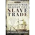 Britain's War Against the Slave Trade: The Operations of the Royal Navy's West Africa Squadron 1807-1867