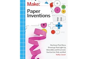 Make Paper Inventions: Machines That Move, Drawings That Light Up, and Wearables and Structures You Can Cut, Fold, and Roll